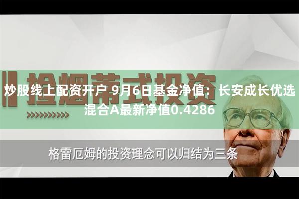 炒股线上配资开户 9月6日基金净值：长安成长优选混合A最新净值0.4286